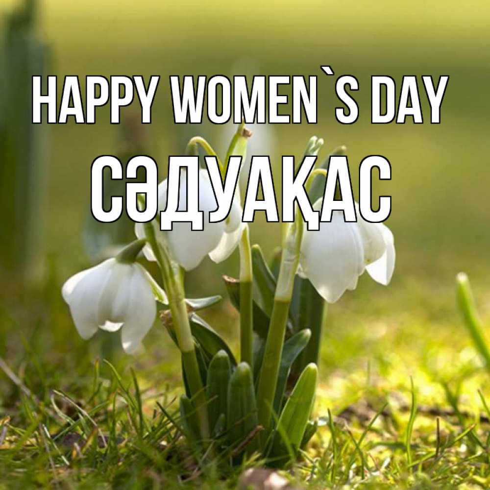 Greetings card с именем, СӘДУАҚАС happy women`s day ранние цветы 2 Greetings with text for free download 